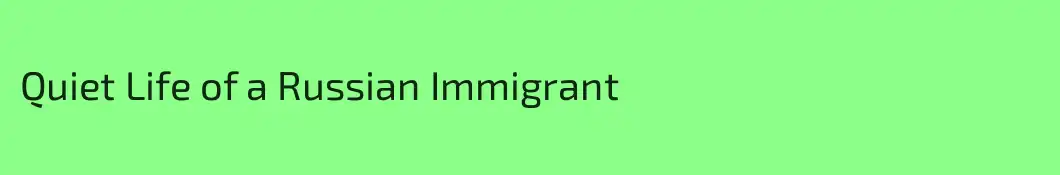 Quiet Life of a Russian Immigrant